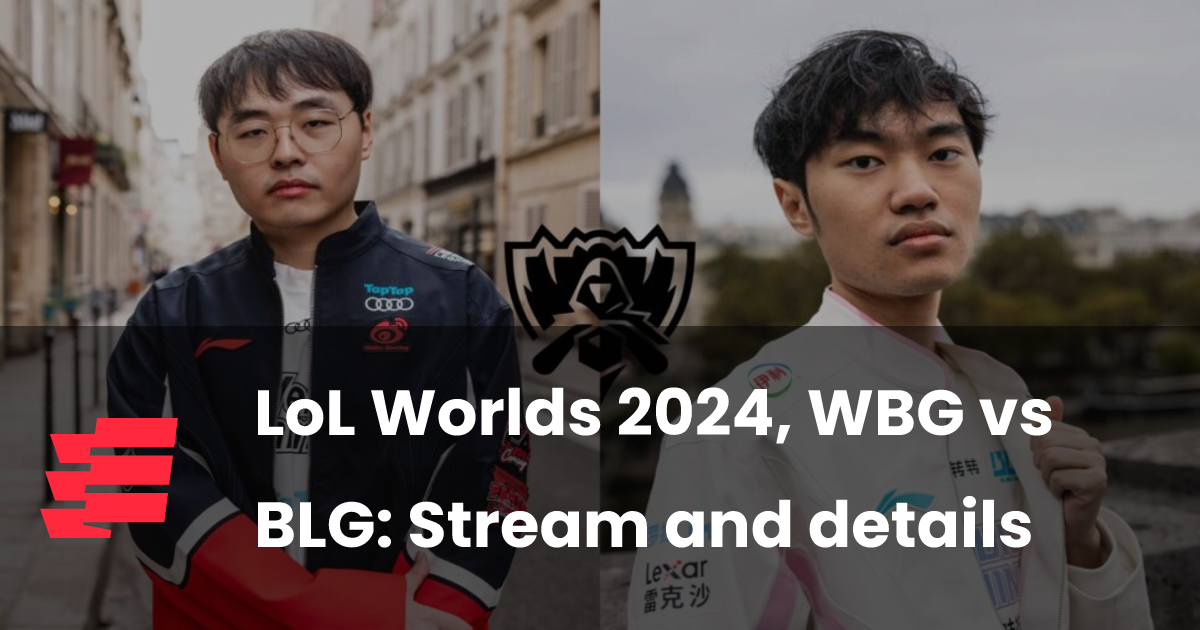 LoL Worlds 2024, WBG vs BLG Stream and details esports.gg